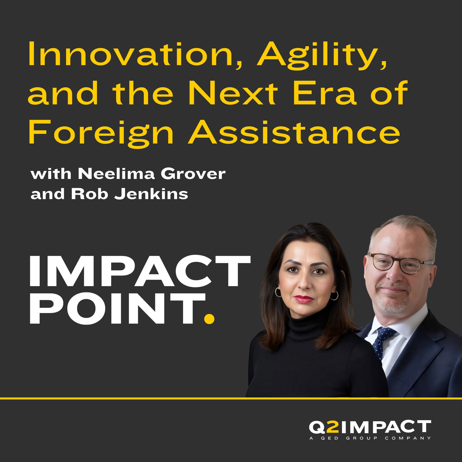 Innovation, Agility, and the Next Era of Foreign Assistance with Neelima Grover and Rob Jenkins of Q2IMPACT Innovation, Agility, and the Next Era of Foreign Assistance with Neelima Grover and Rob Jenkins of Q2IMPACT