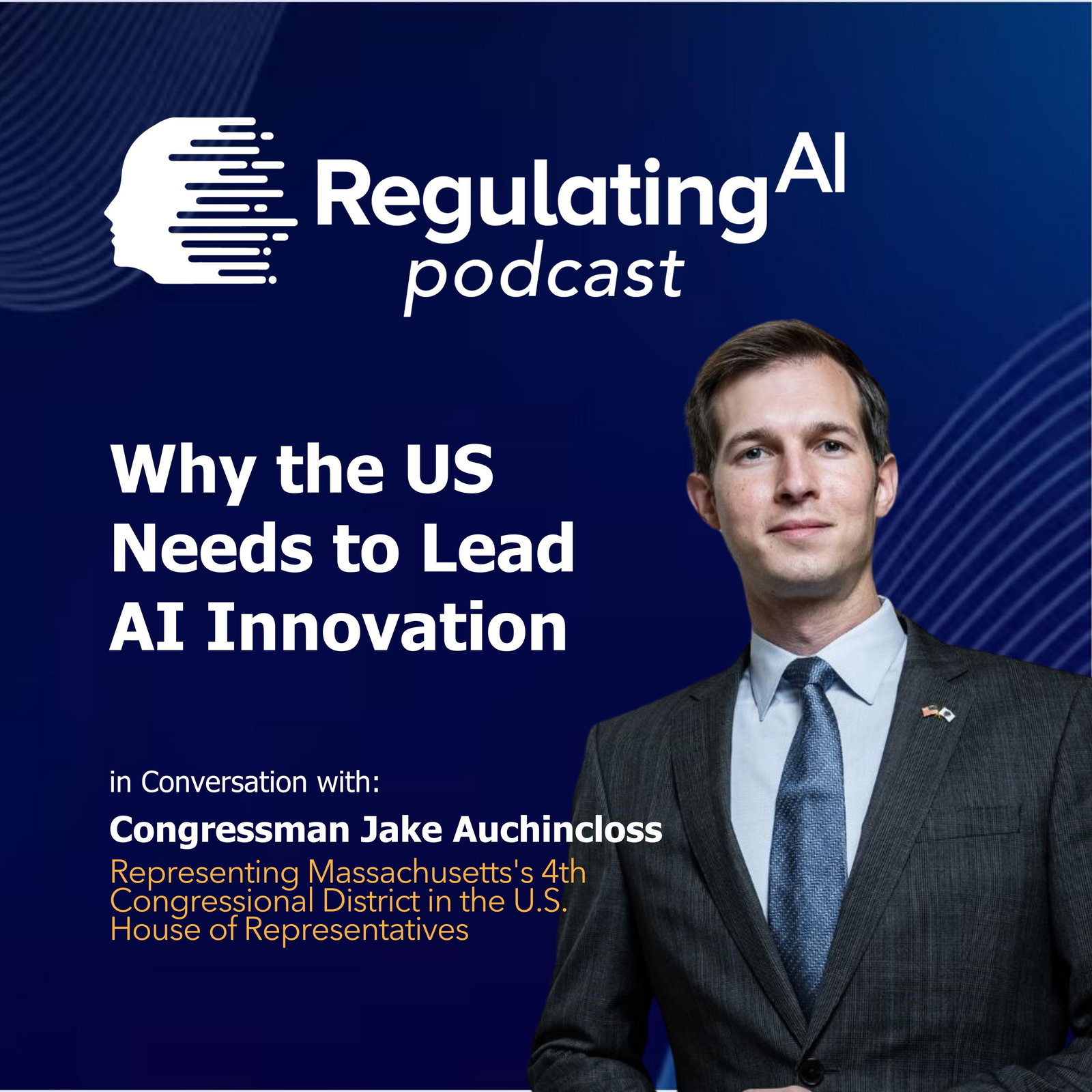 Why the US Needs to Lead AI Innovation – Congressman Jake Auchincloss Speaks Out | Regulating AI Podcast  episode artwork