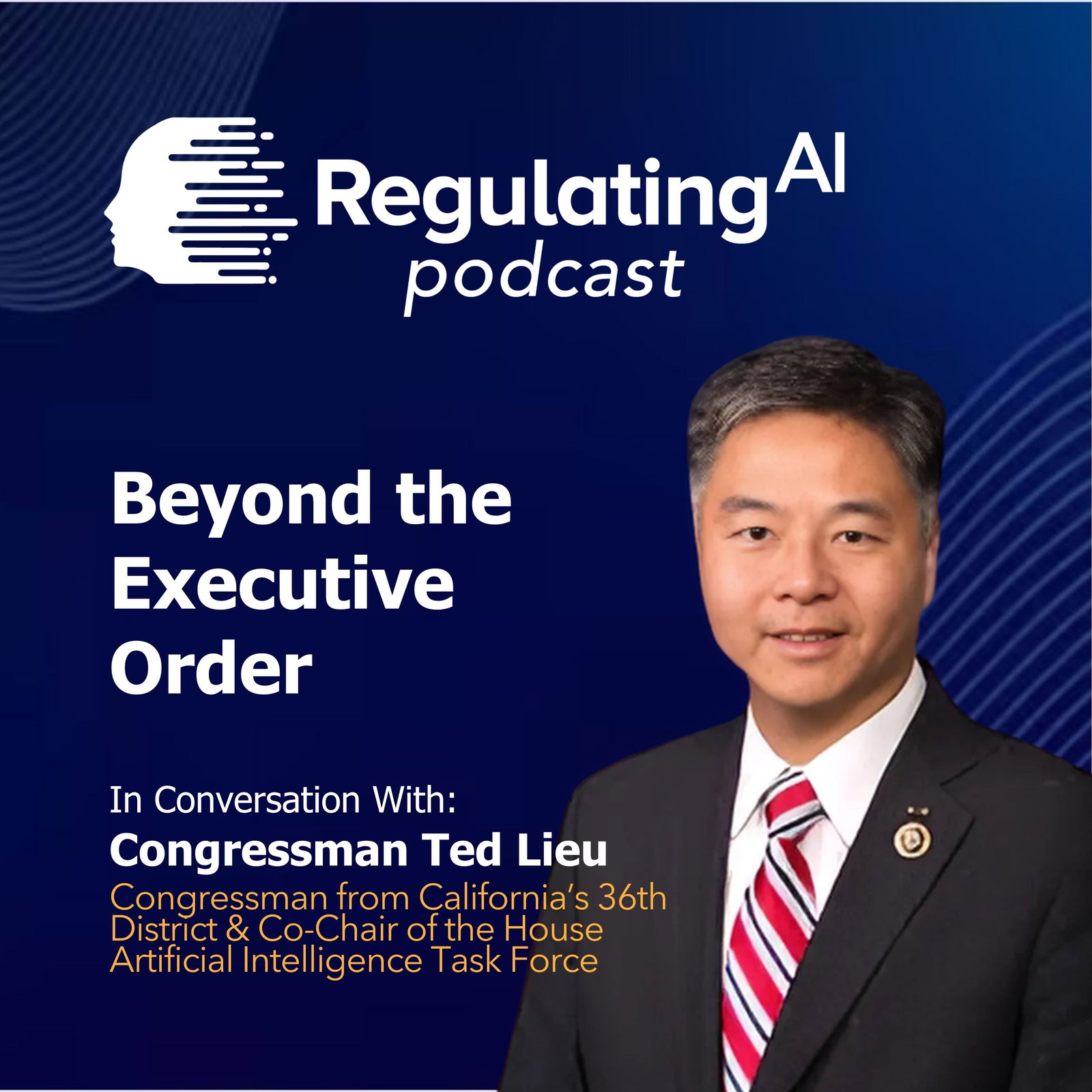 Beyond the Executive Order: Congressman Ted Lieu on Congress's AI Strategy | Part 2 - RegulatingAI Podcast episode artwork