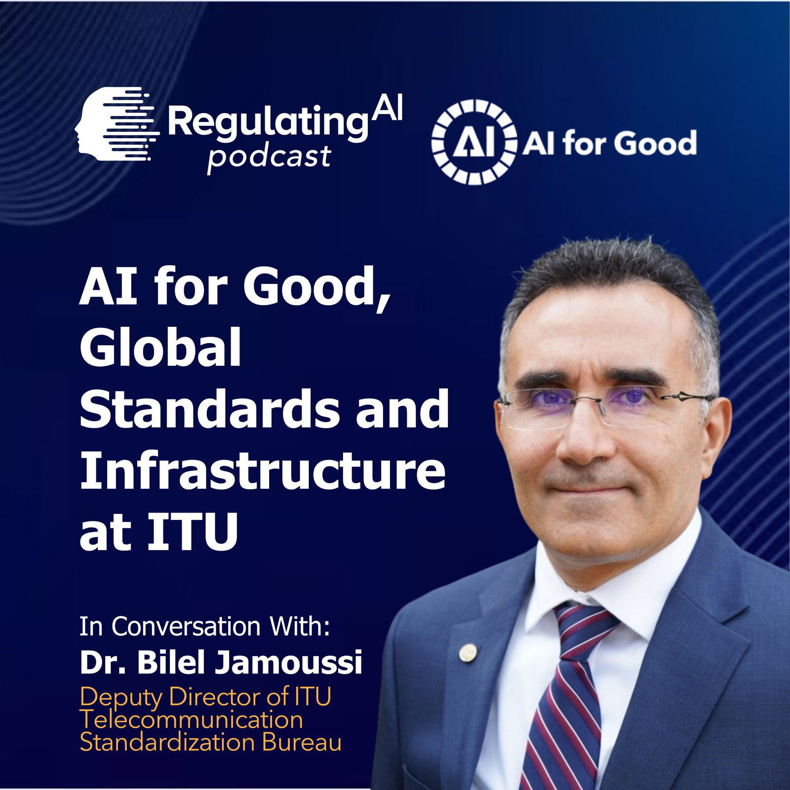 Dr. Bilel Jamoussi on AI for Good, Global Standards and Infrastructure at ITU | RegulatingAI Podcast  episode artwork