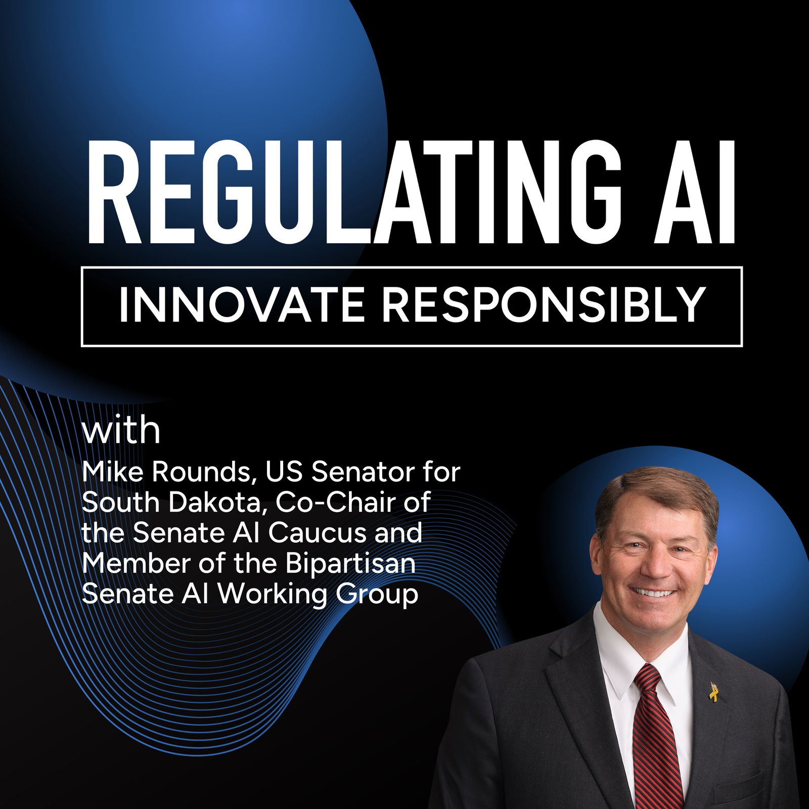 Regulating AI Innovation for National Security and Healthcare with Mike Rounds, US Senator for South Dakota, Co-Chair of the Senate AI Caucus and Member of the Bipartisan Senate AI Working Group