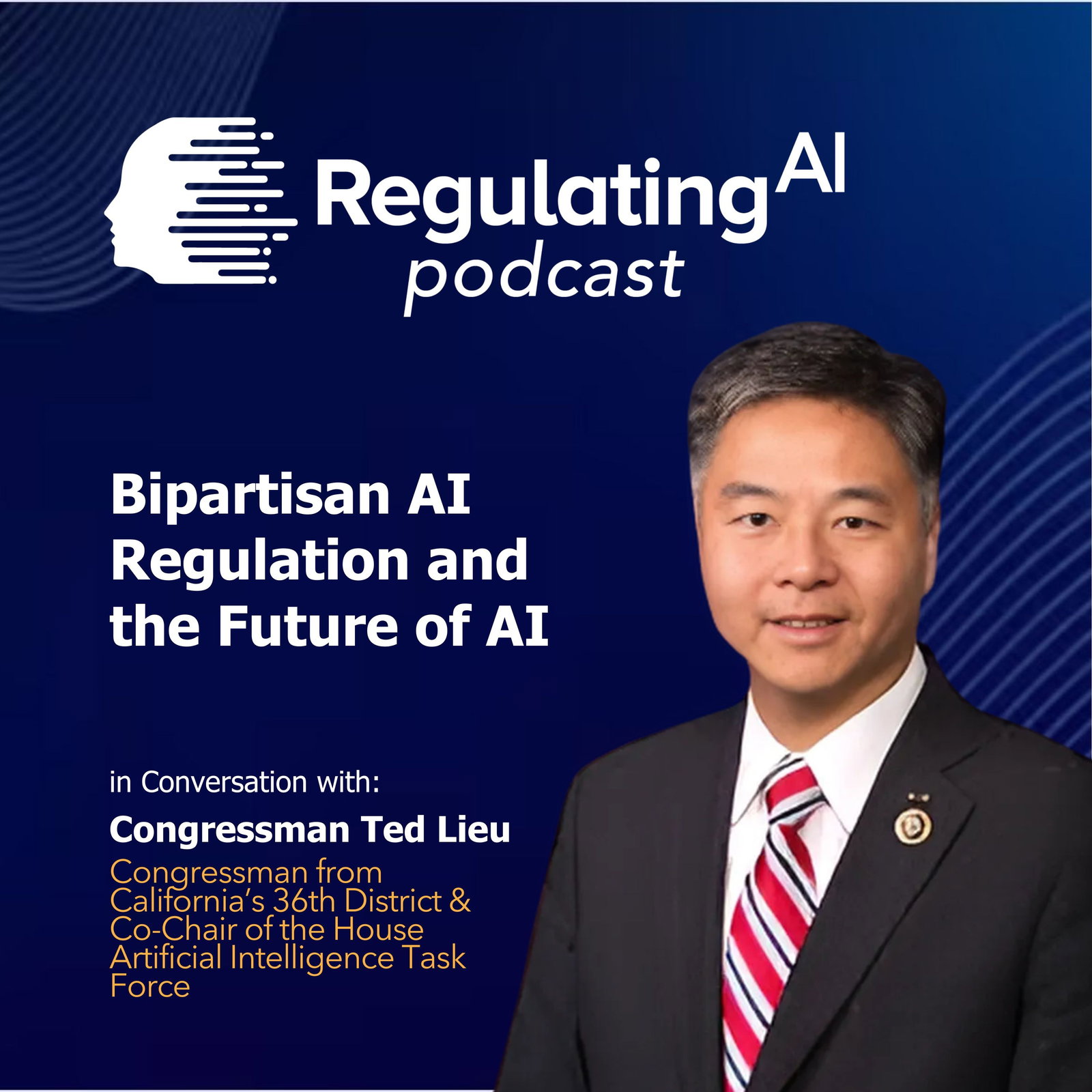 Bipartisan AI Regulation and the Future of AI with Congressman Ted Lieu | Regulating AI Podcast  episode artwork