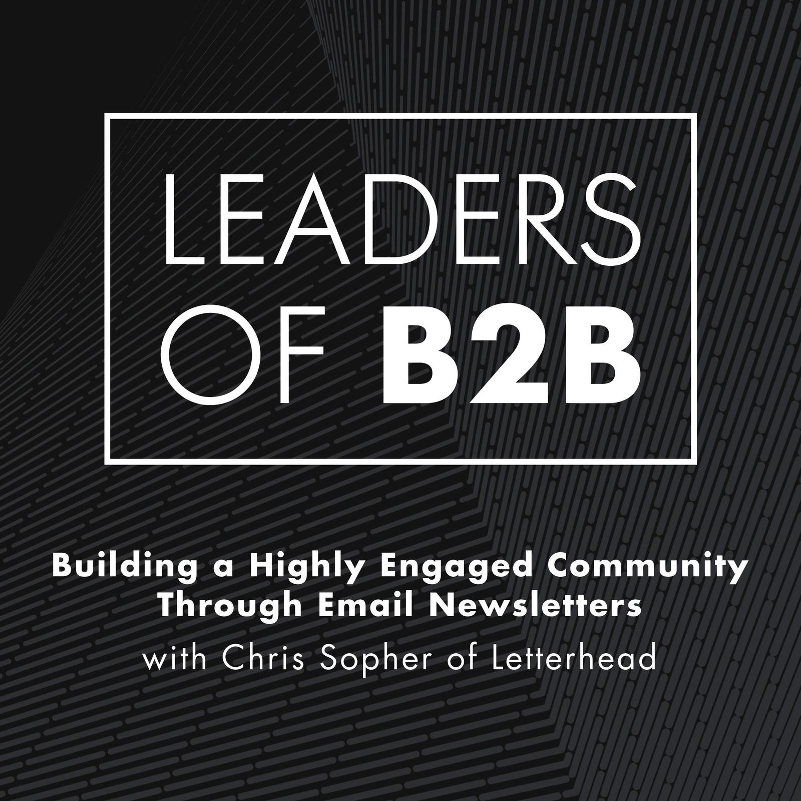 Building a Highly Engaged Community through Email Newsletters with Chris Sopher of Letterhead