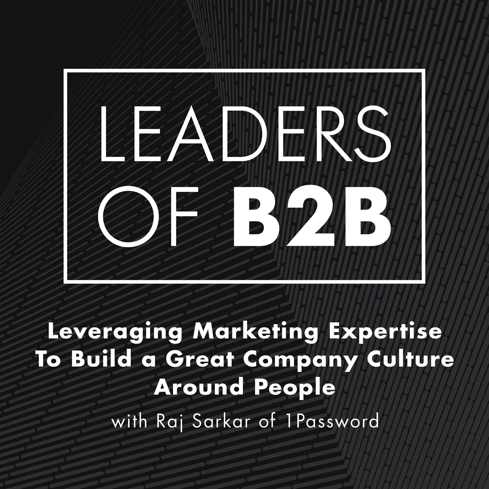 Leveraging Marketing Expertise To Build a Great Company Culture Around People with Raj Sarkar of 1Password