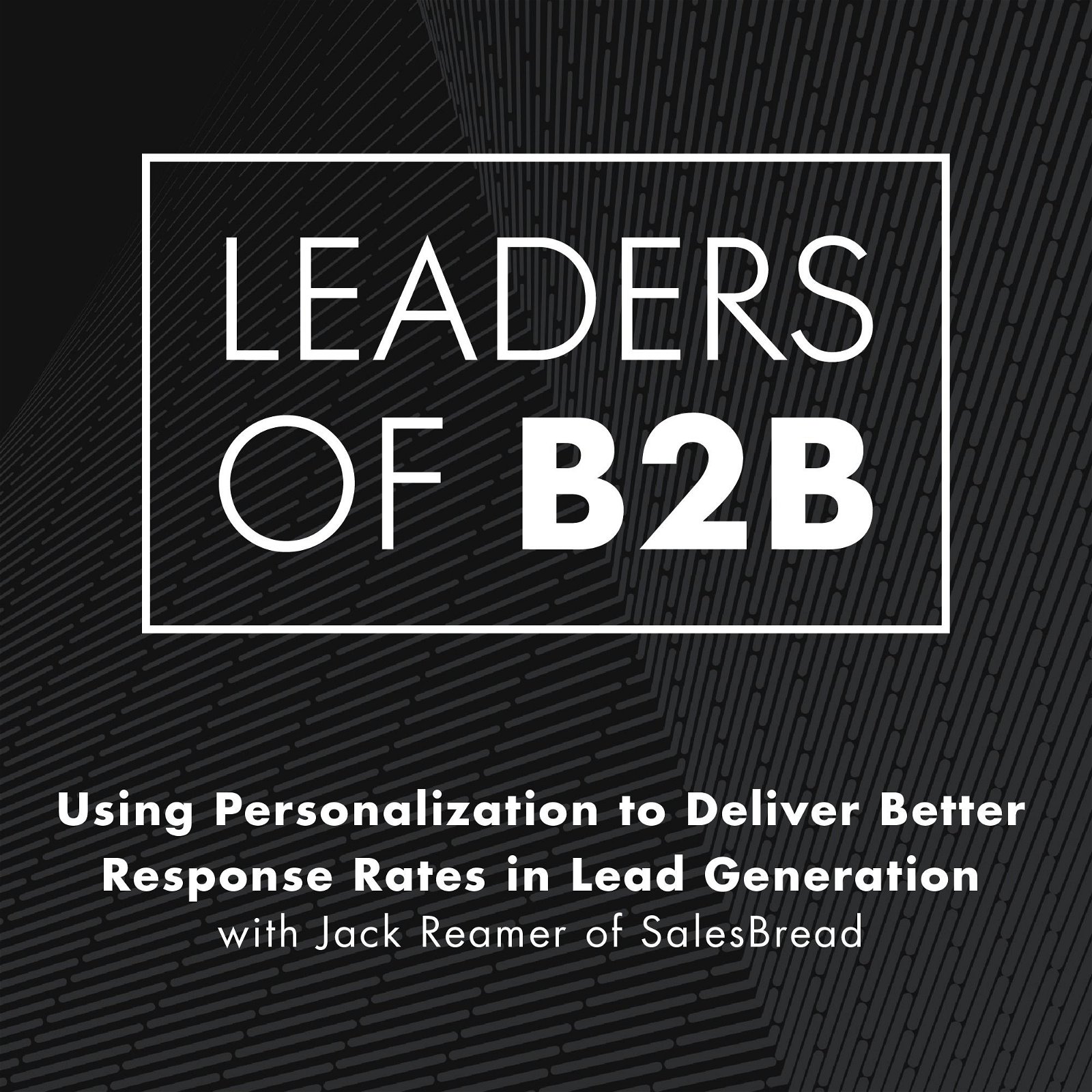 Using Personalization to Deliver Better Response Rates in Lead Generation with Jack Reamer of SalesBread