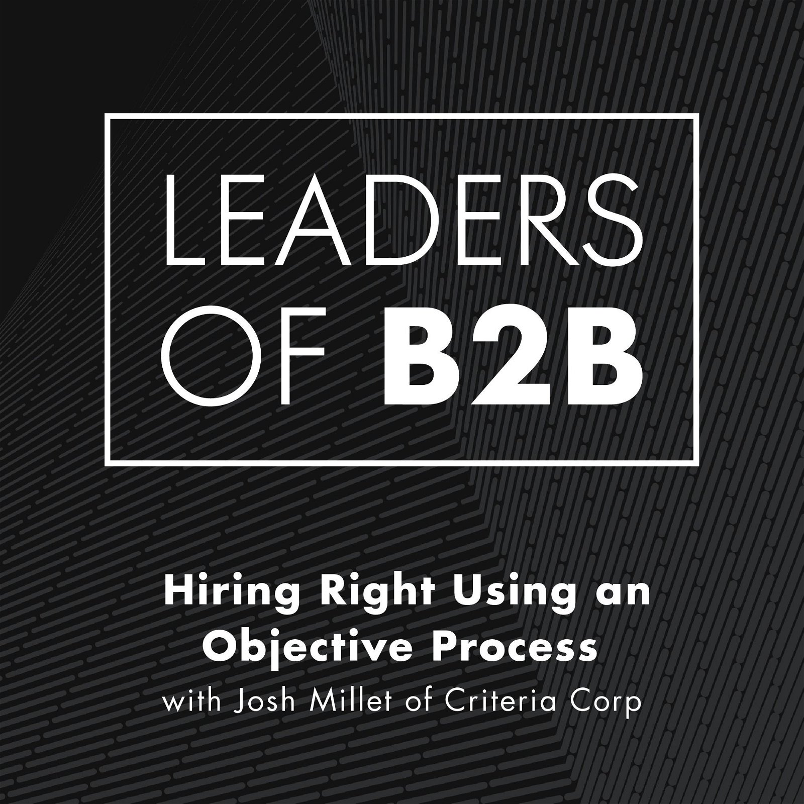 Hiring Right, Using an Objective Process with Josh Millet of Criteria Corp