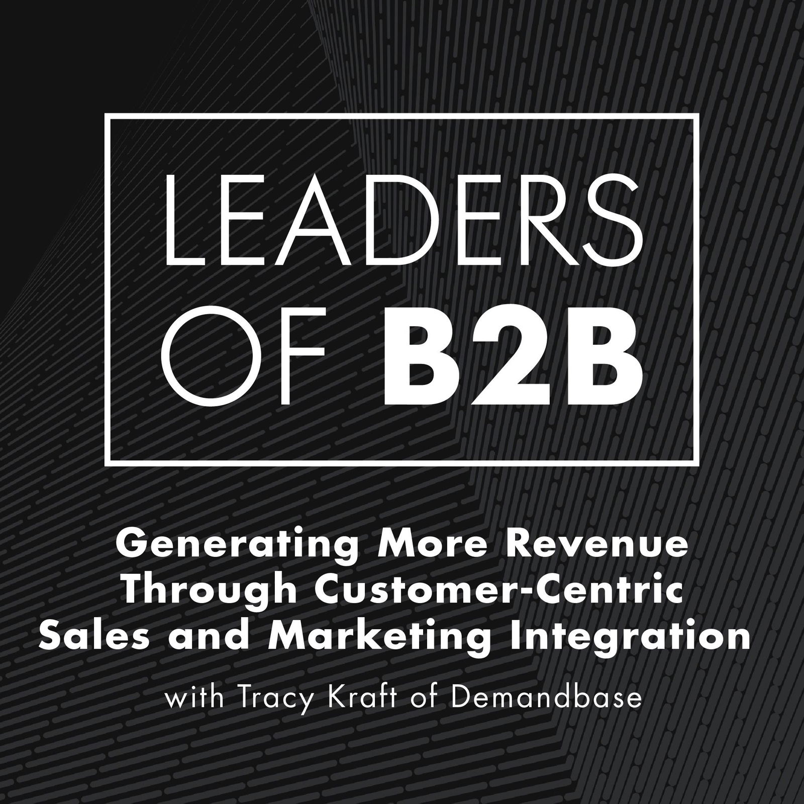 Leaders of B2B Podcast - Interviews on Business Leadership, B2B Sales, B2B Marketing and Revenue Growth