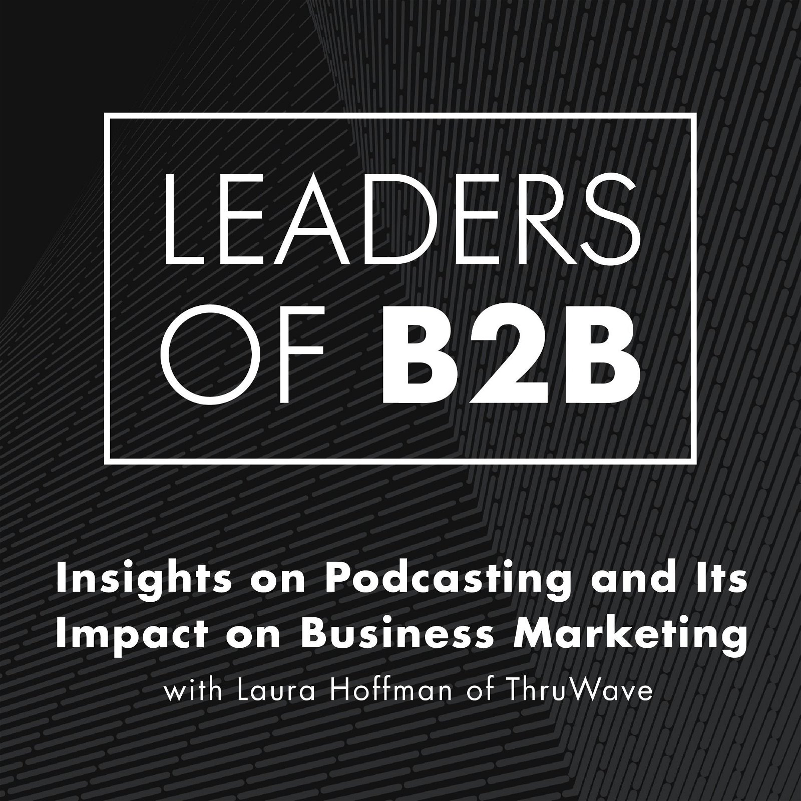 Insights on Podcasting and Its Impact on Business Marketing with Laura Hoffman of ThruWave, Inc.