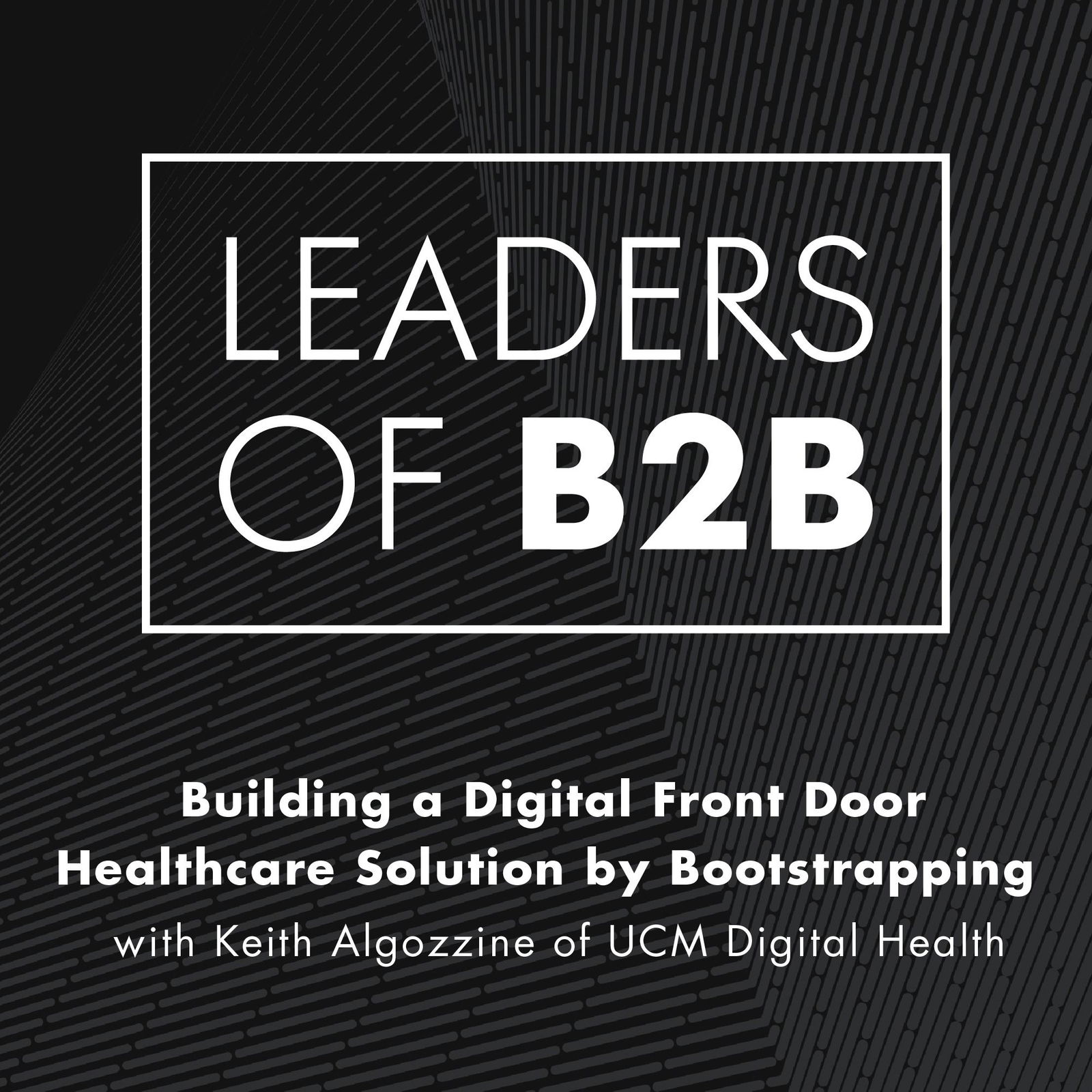 Building a Digital Front Door Healthcare Solution by Bootstrapping with Keith Algozzine of UCM Digital Health