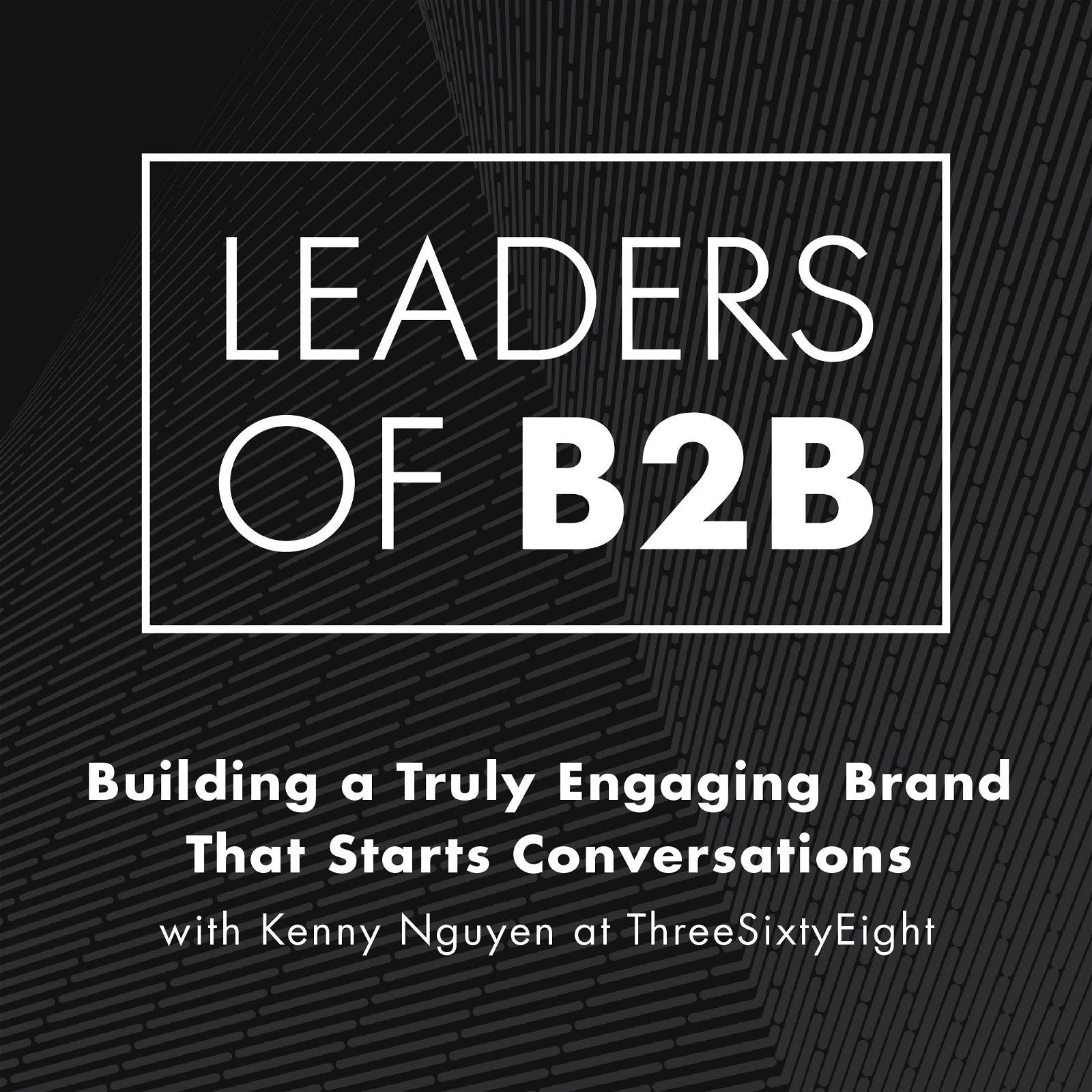 Building a Truly Engaging Brand That Starts Conversations with Kenny Nguyen at ThreeSixtyEight