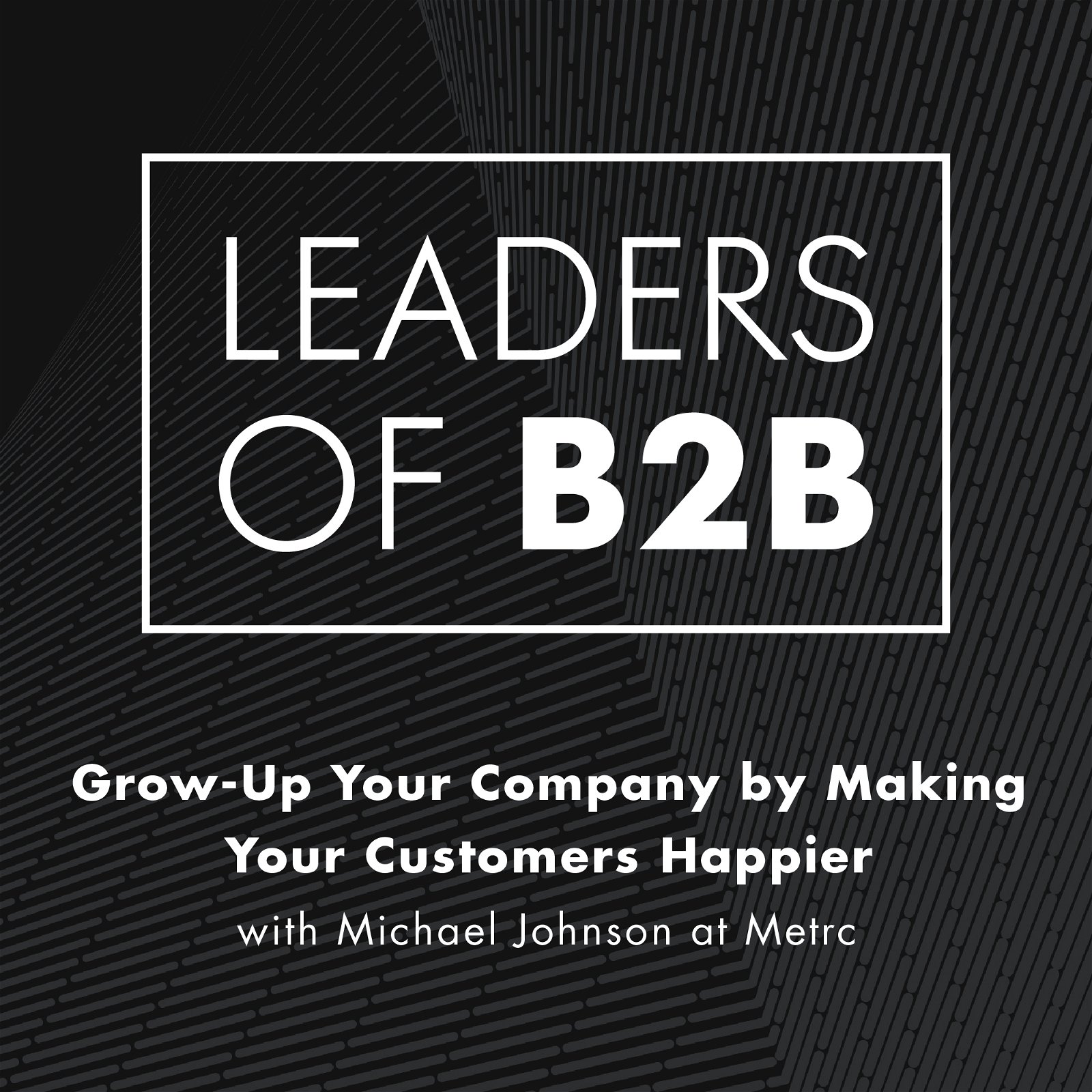 Grow-Up Your Company by Making Your Customers Happier with Michael Johnson at Metrc