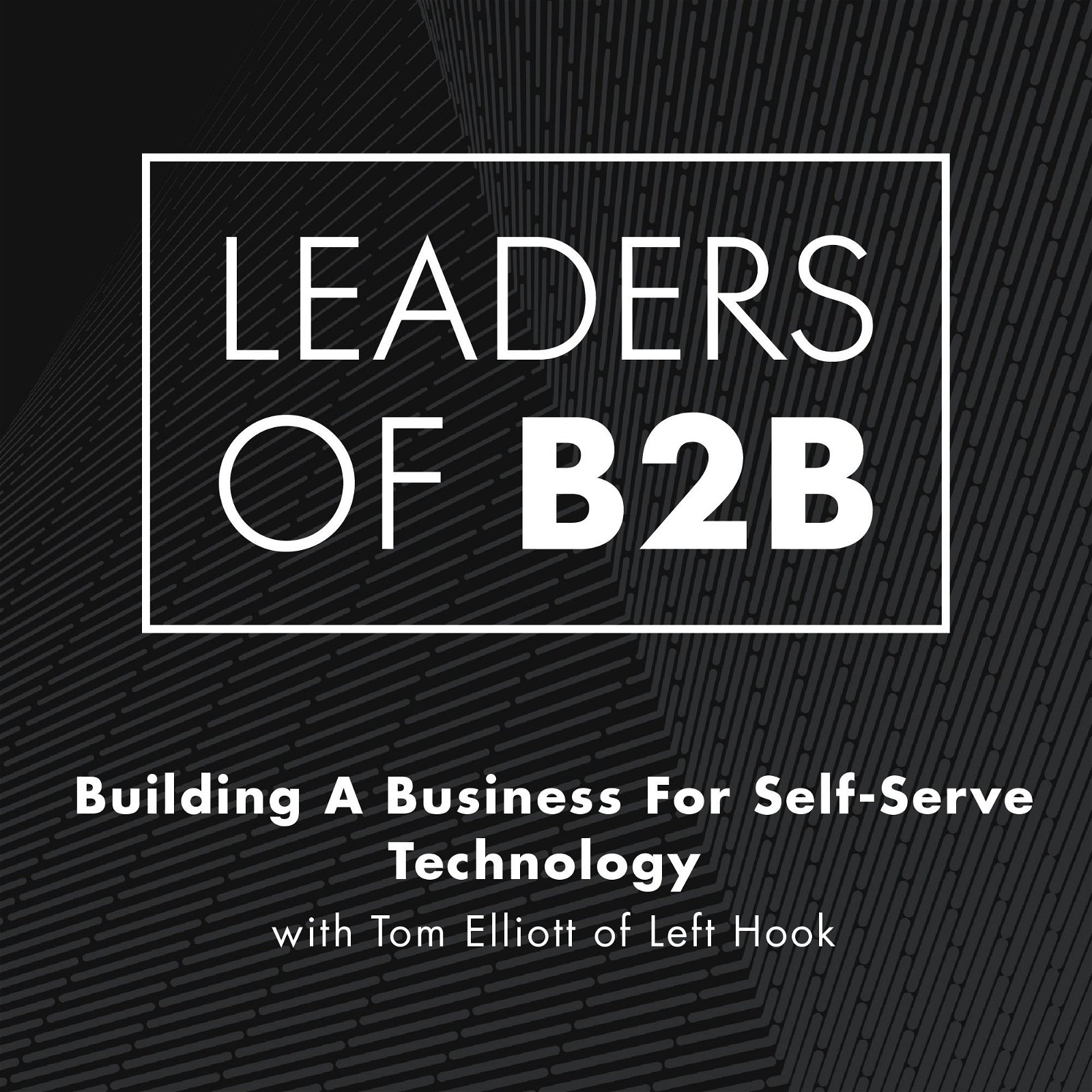 Building A Business For Self-Serve Technology With Tom Elliott of Left Hook