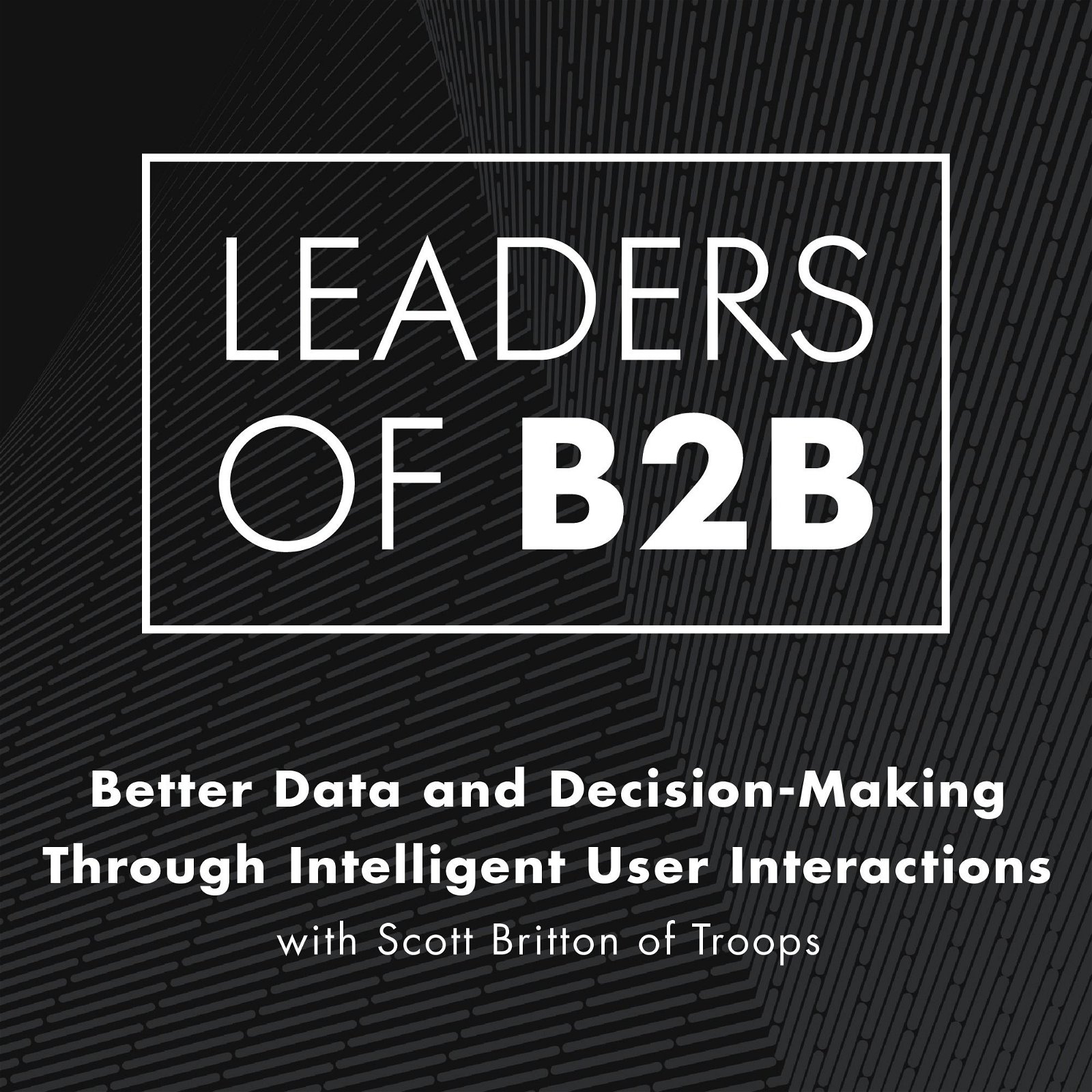 Improving Data and Decision-Making Using Intelligent User Interactions with Scott Britton of Troops