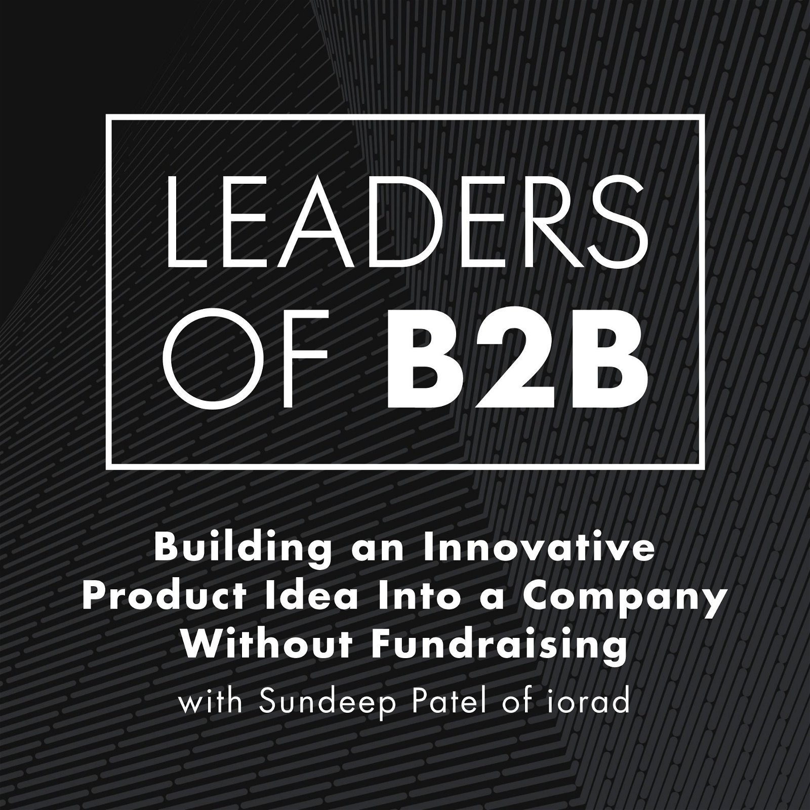 Building an Innovative Product Idea Into a Company Without Fundraising, with Sundeep Patel of iorad.
