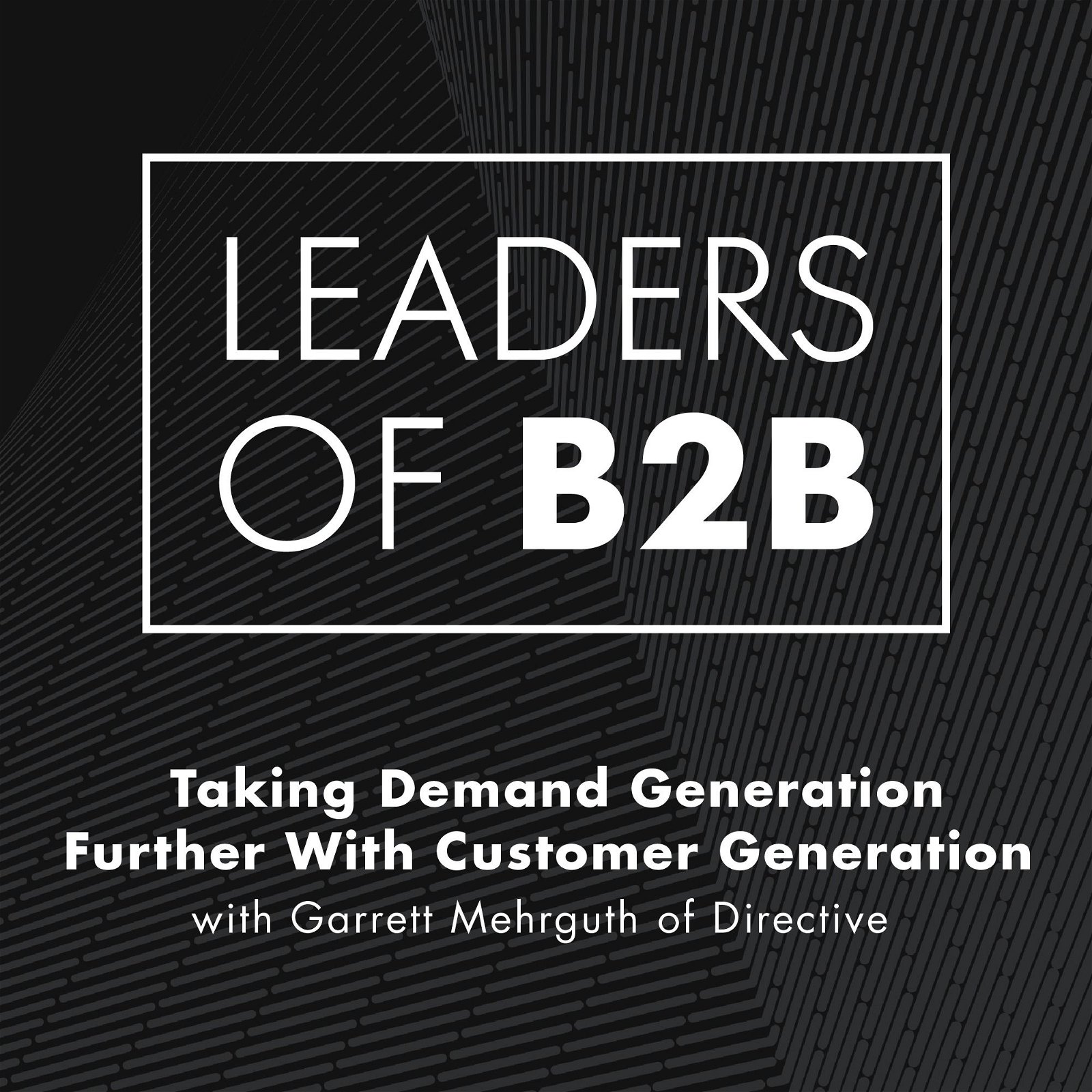 Taking Demand Generation Further with Customer Generation with Garrett Mehrguth of Directive
