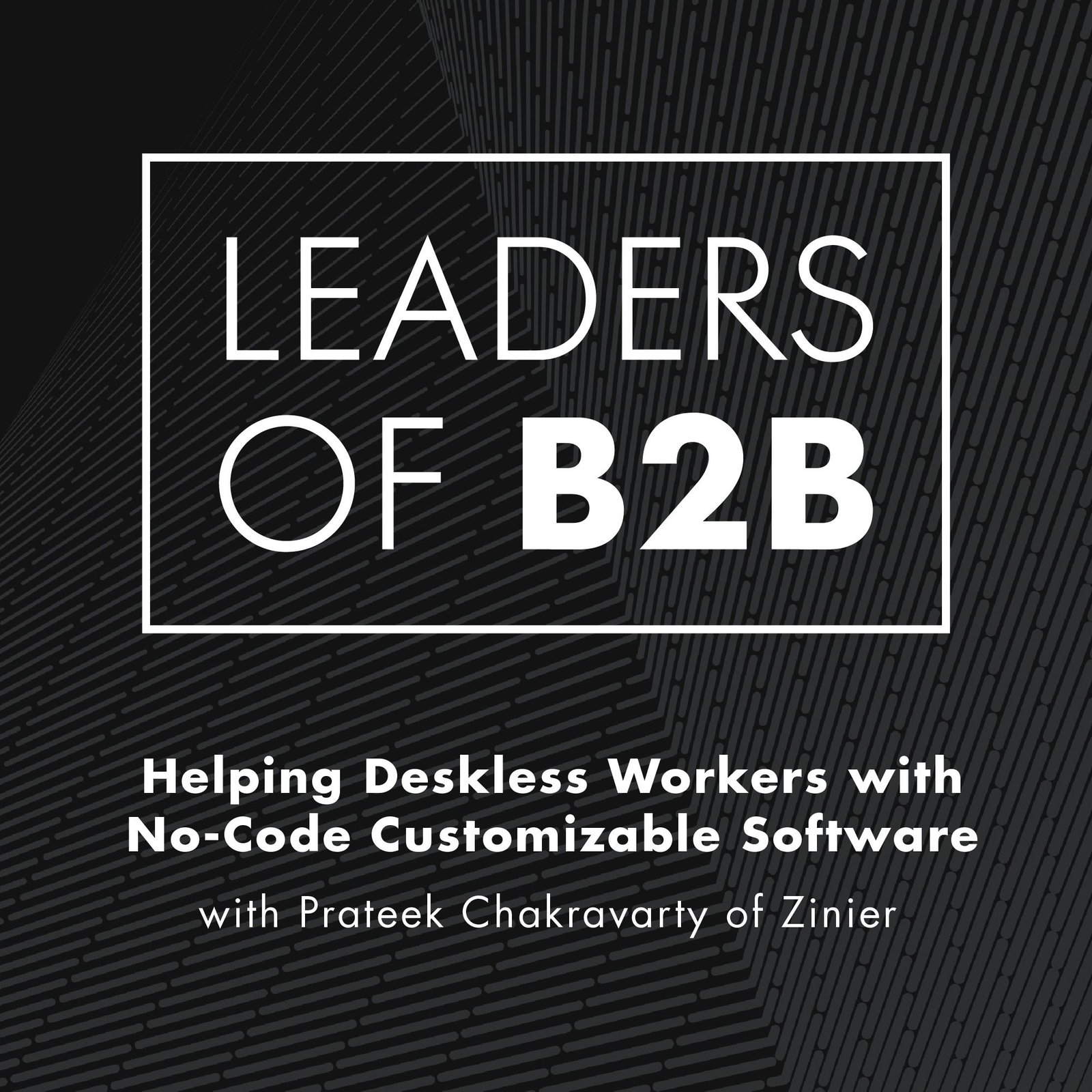 Helping Deskless Workers With No-Code Customizable Software with Prateek Chakravarty of Zinier
