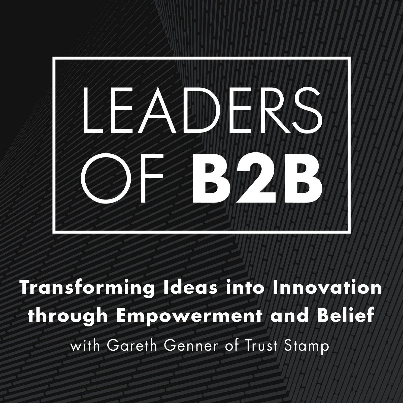 Transforming Ideas into Innovation through Empowerment and Belief, with Gareth Genner of Trust Stamp