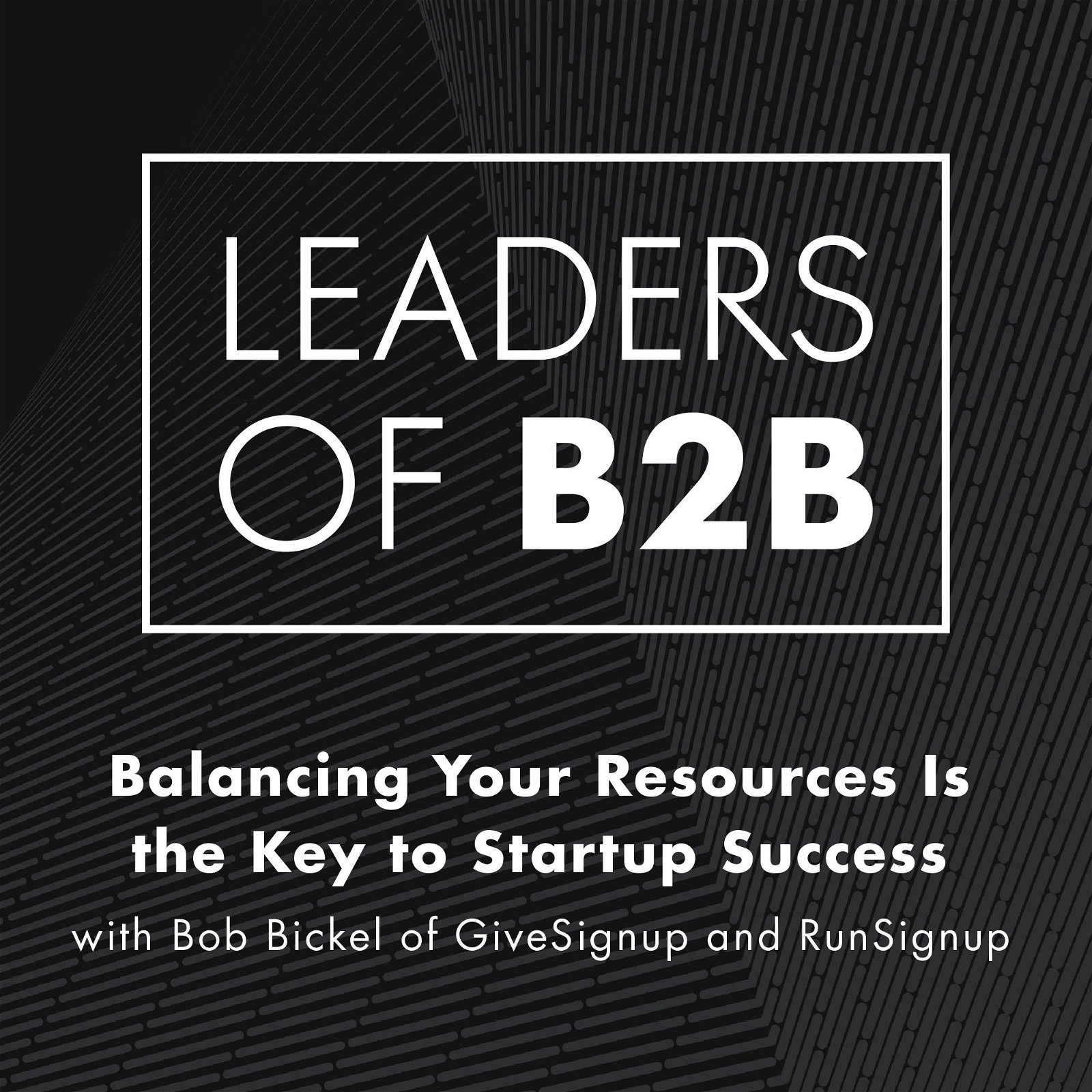 Balancing Your Resources Is the Key to Startup Success with Bob Bickel of GiveSignup and RunSignup