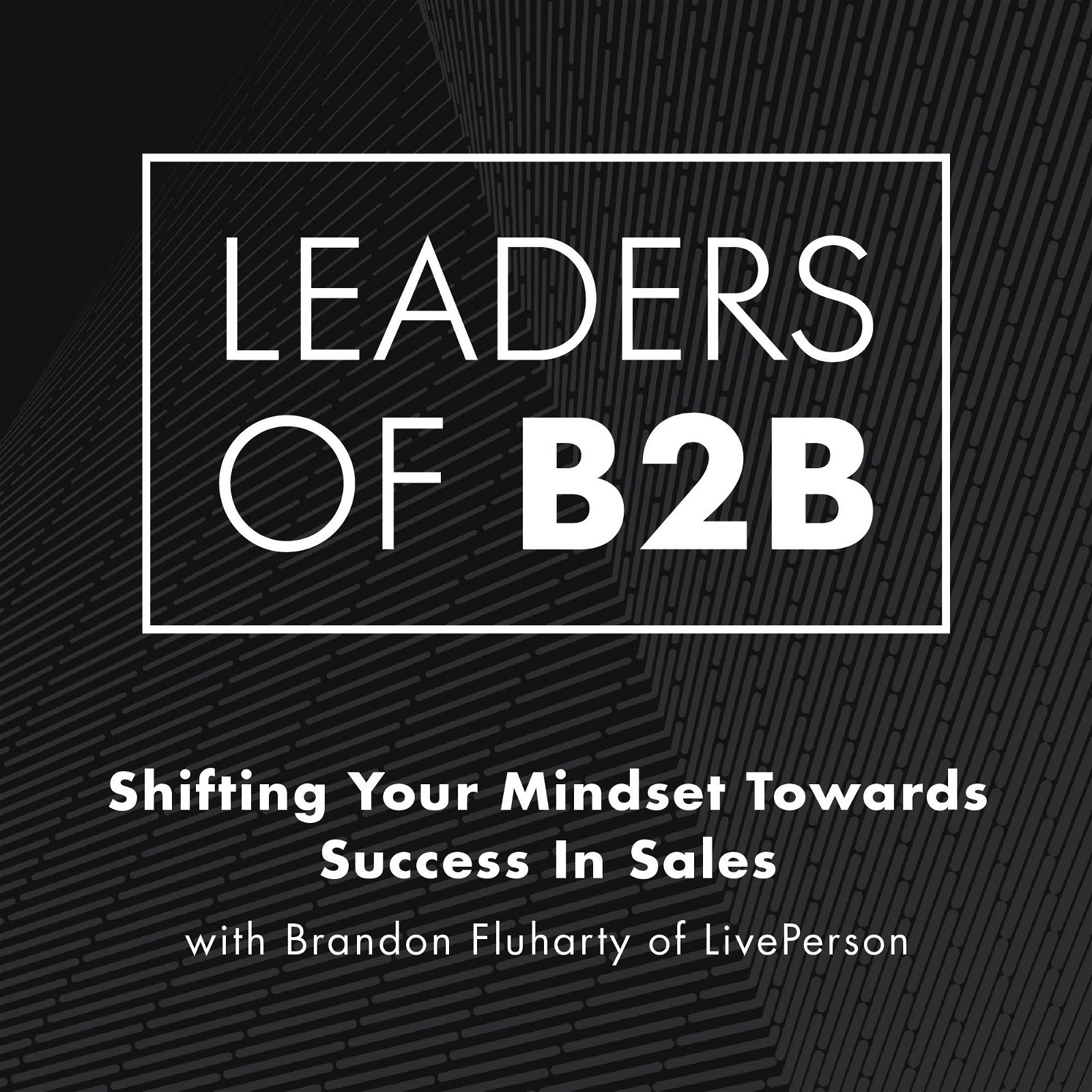 Shifting Your Mindset Towards Success In Sales with Brandon Fluharty of LivePerson