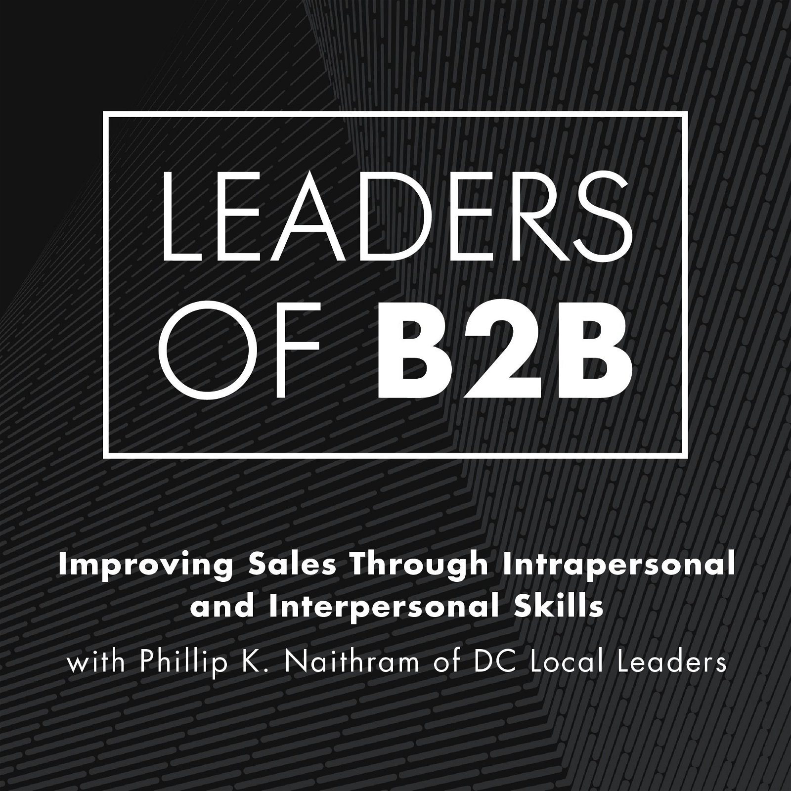 Improving Sales Through Intrapersonal and Interpersonal Skills with Phillip K. Naithram of DC Local Leaders