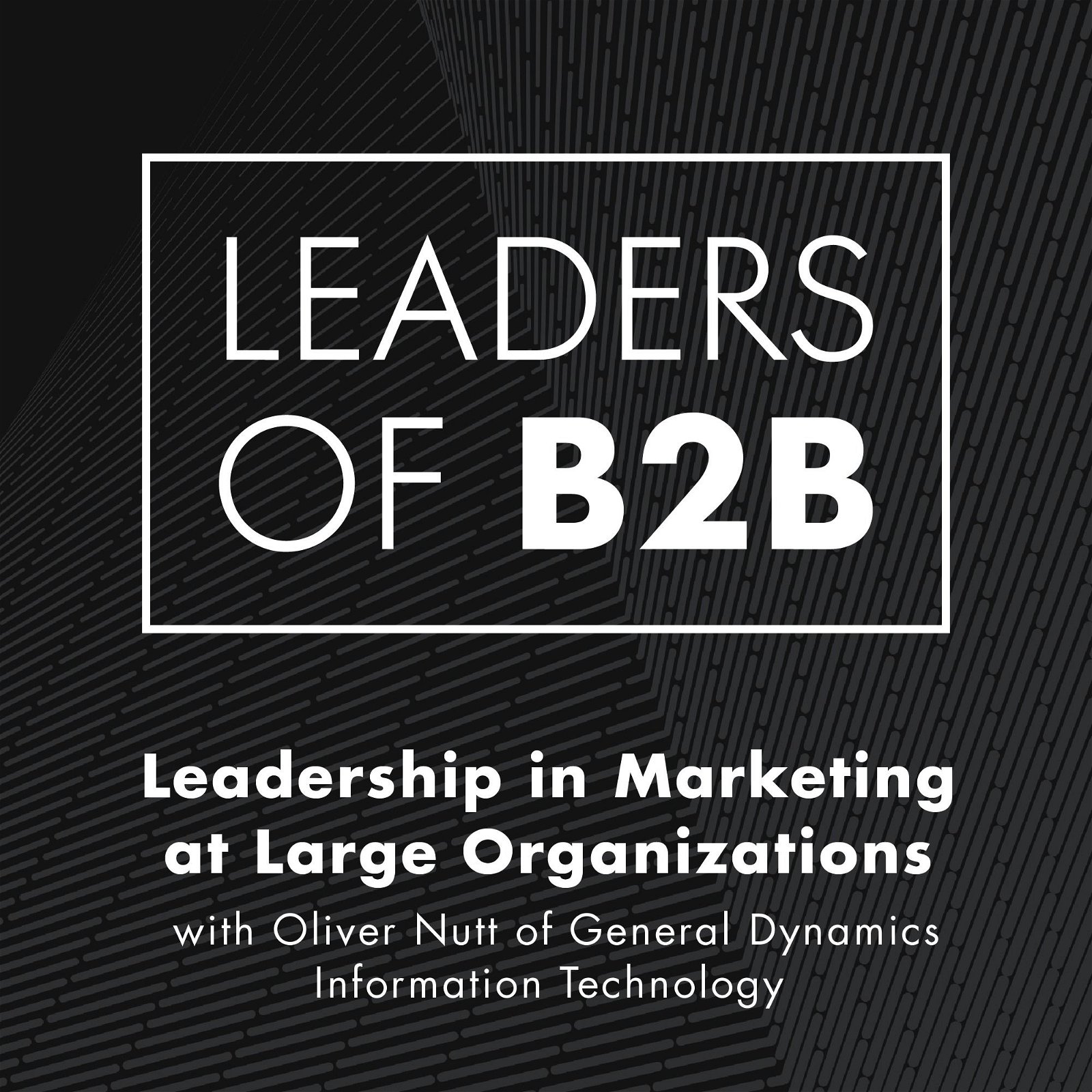 Leadership in Marketing at Large Organizations with Oliver Nutt of General Dynamics Information Technology