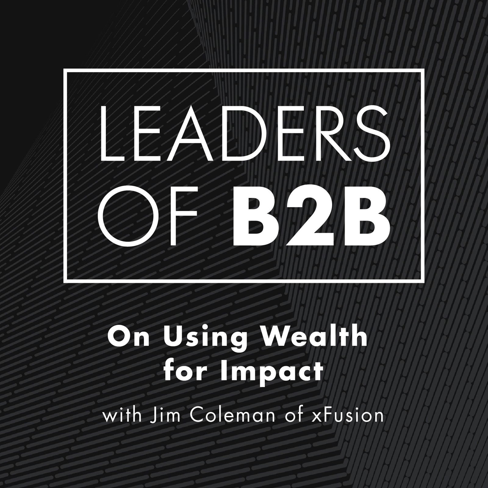 Leaders of B2B Podcast - Interviews on Business Leadership, B2B Sales, B2B Marketing and Revenue Growth