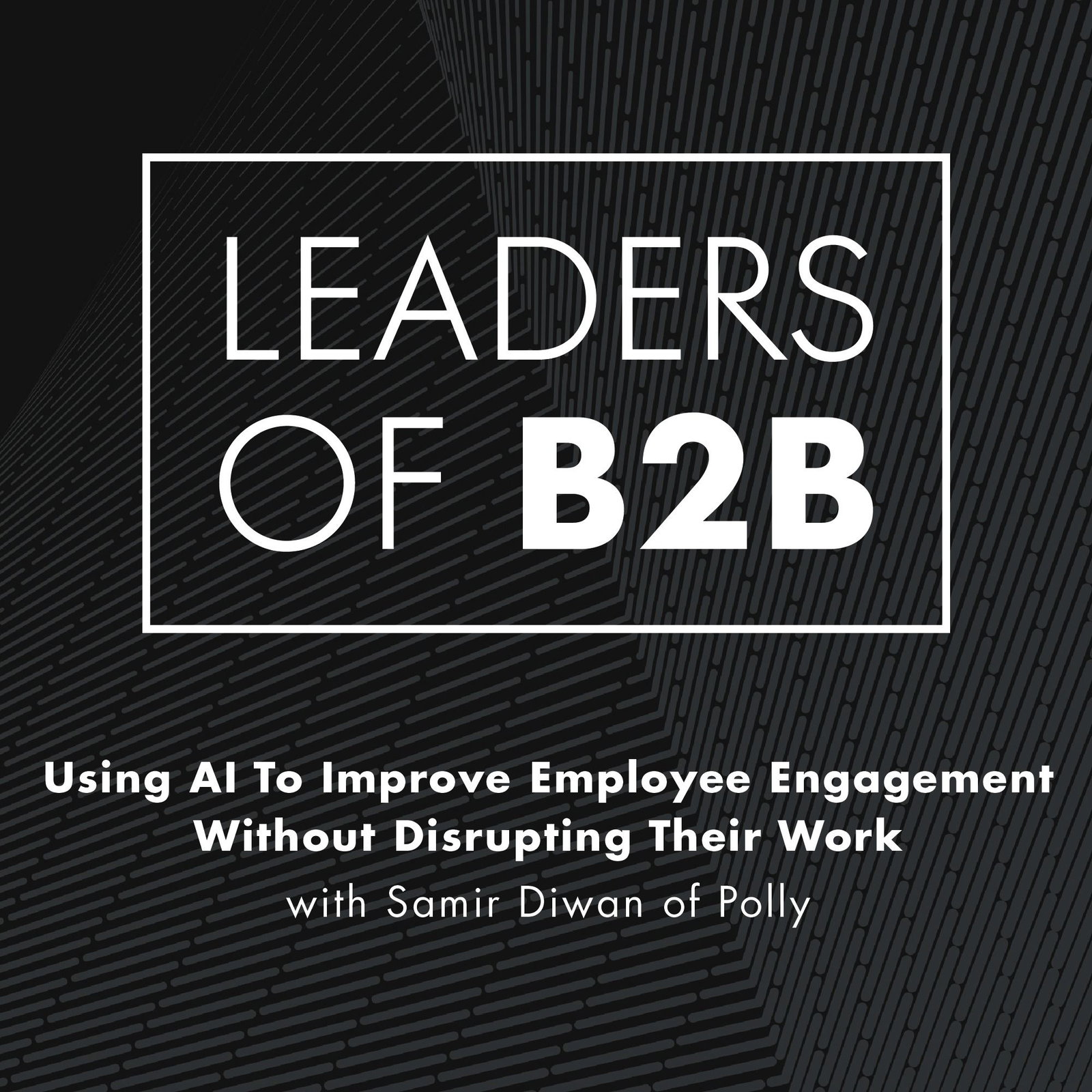 Using AI to Improve Employee Engagement Without Disrupting Their Work with Samir Diwan of Polly