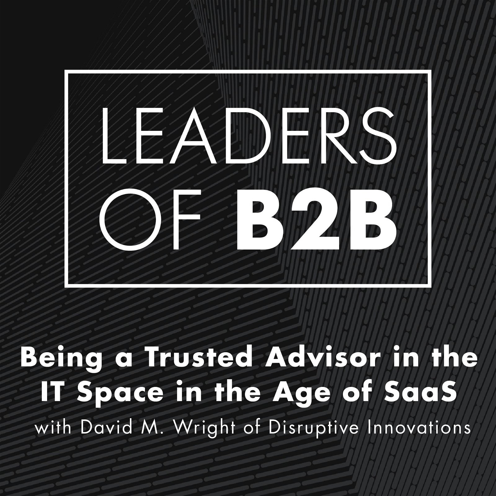 Being a Trusted Advisor in the IT Space in the Age of SaaS with David M. Wright of Disruptive Innovations