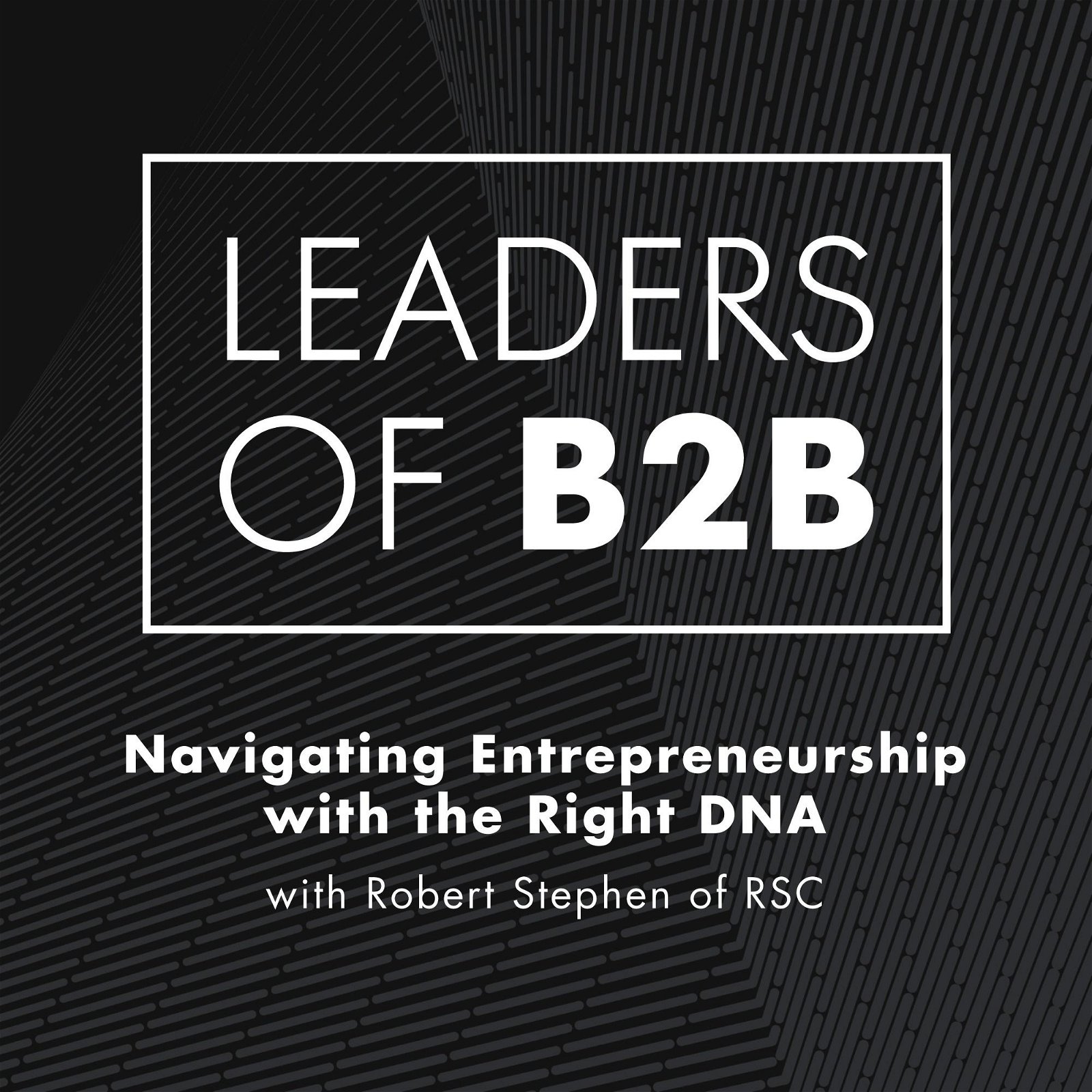 Navigating Entrepreneurship with the Right DNA, with Robert Stephen of RSC