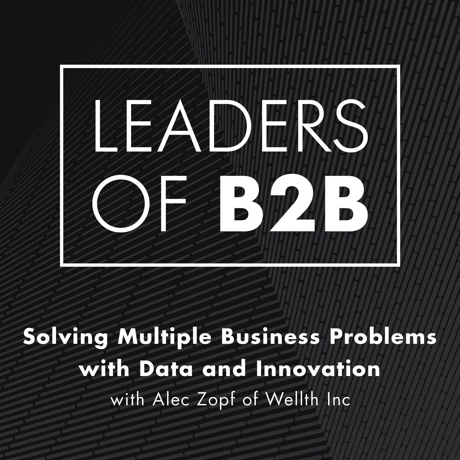 Solving Multiple Business Problems with Data and Innovation with Alec Zopf of Wellth Inc.