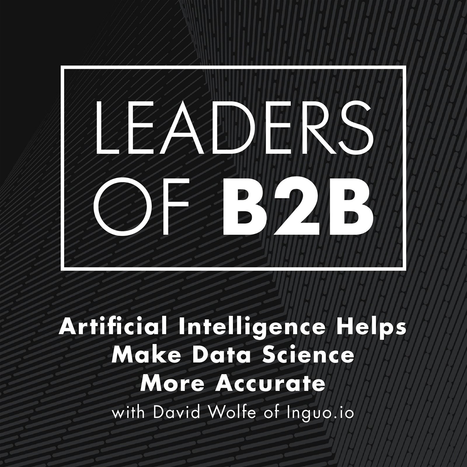 Artificial Intelligence Helps Make Data Science More Accurate with David Wolfe of Inguo.io