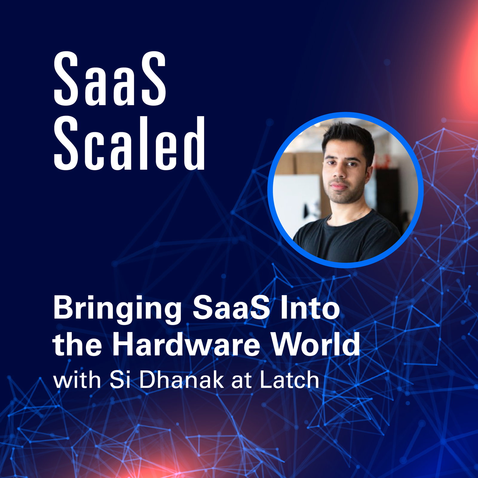 Episode cover art for Bringing SaaS Into the Hardware World with Si Dhanak at Latch