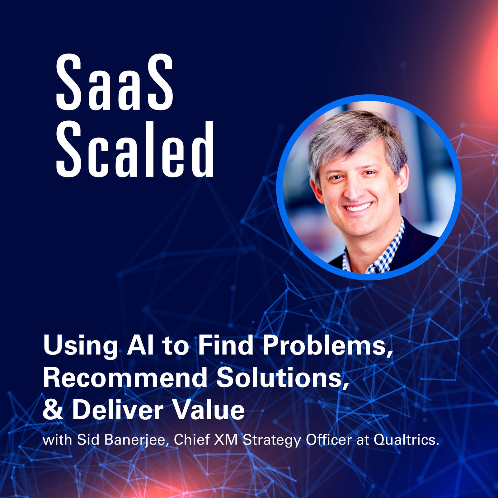 Episode cover art for Using AI to Find Problems, Recommend Solutions, & Deliver Value with Sid Banerjee 
