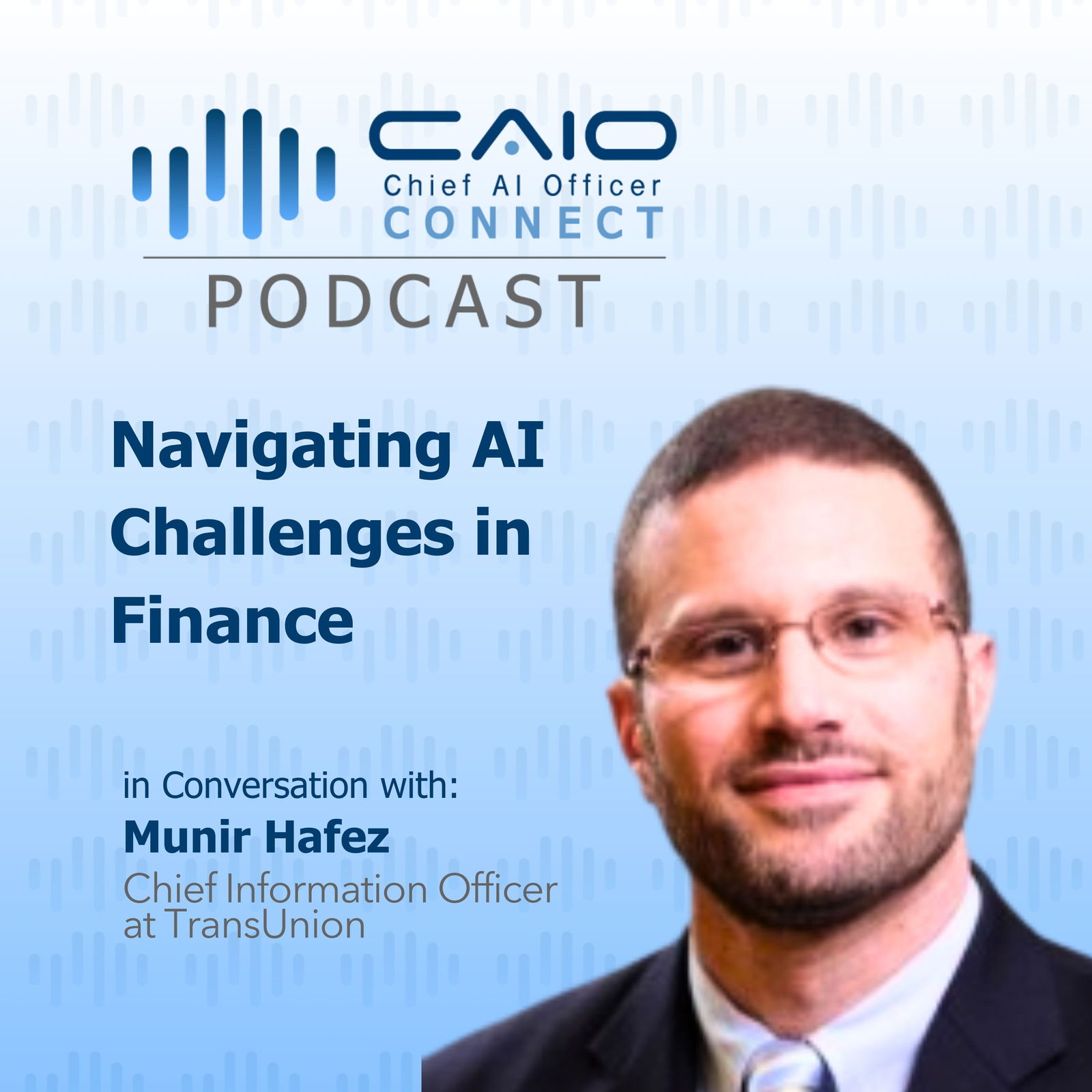 CAIO Connect Podcast: Navigating AI Challenges in Finance – Munir Hafez, CIO of TransUnion
