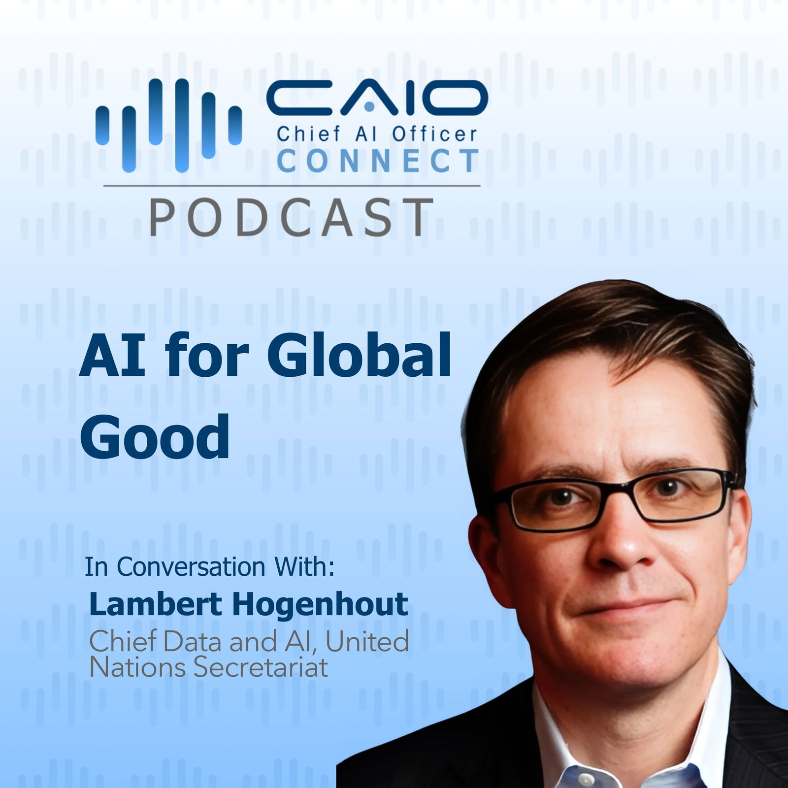 CAIO Podcast: AI for Global Good | Lambert Hogenhout, Chief of Data & AI, United Nations