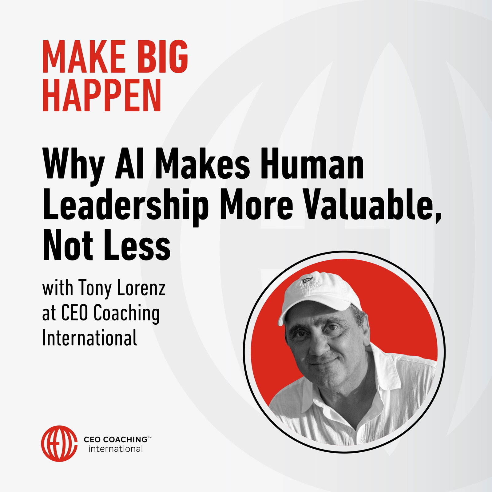 Why AI Makes Human Leadership More Valuable, Not Less with Tony Lorenz at CEO Coaching International