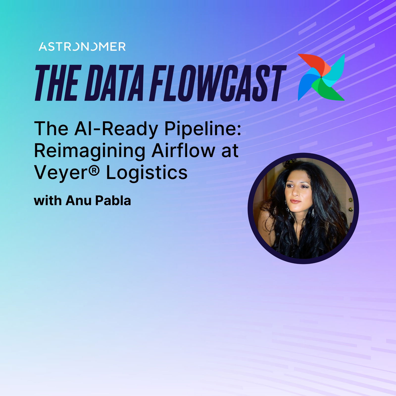 The AI-Ready Pipeline: Reimagining Airflow at Veyer® Logistics with Anu Pabla