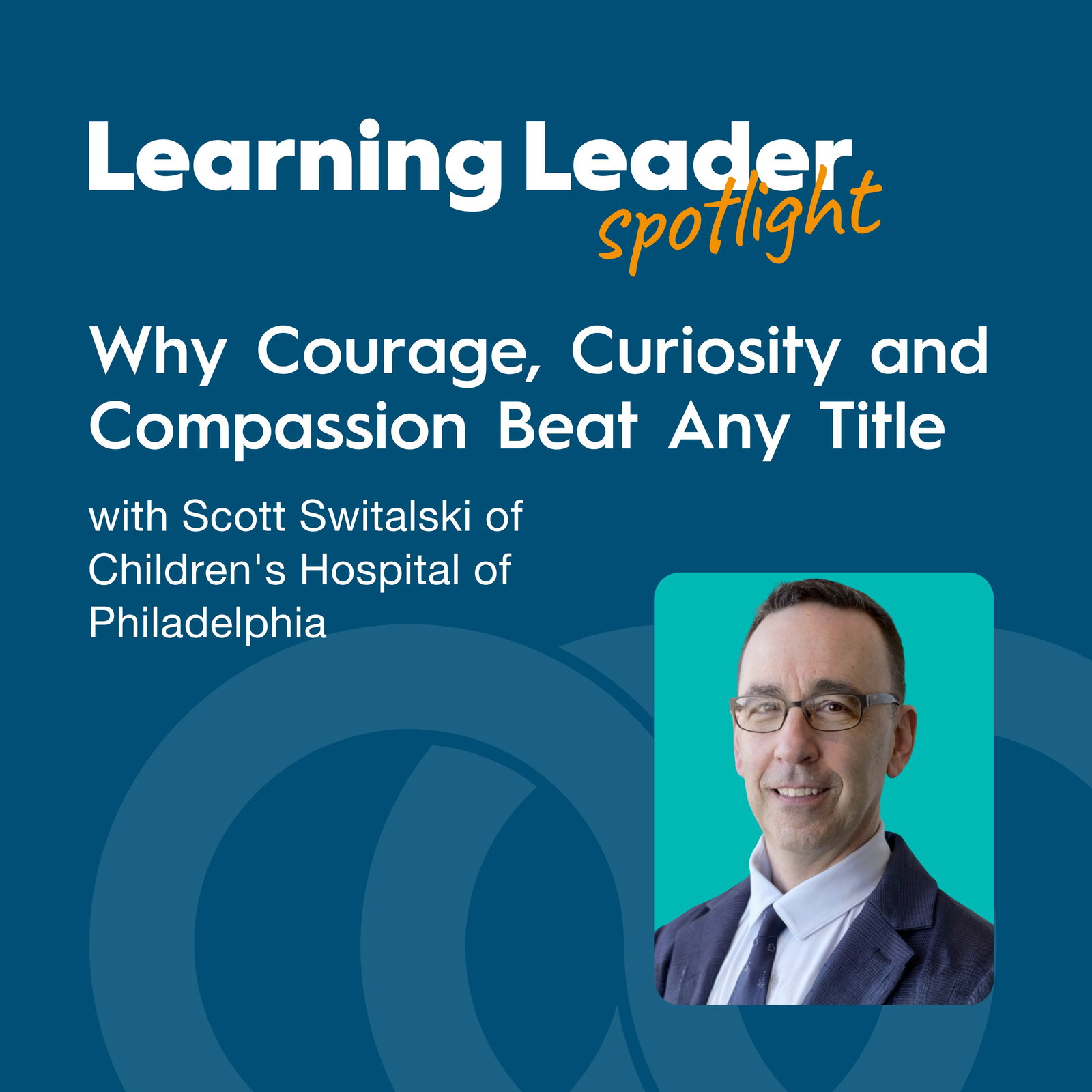Why Courage, Curiosity and Compassion Beat Any Title with Scott Switalski of Children's Hospital of Philadelphia episode artwork