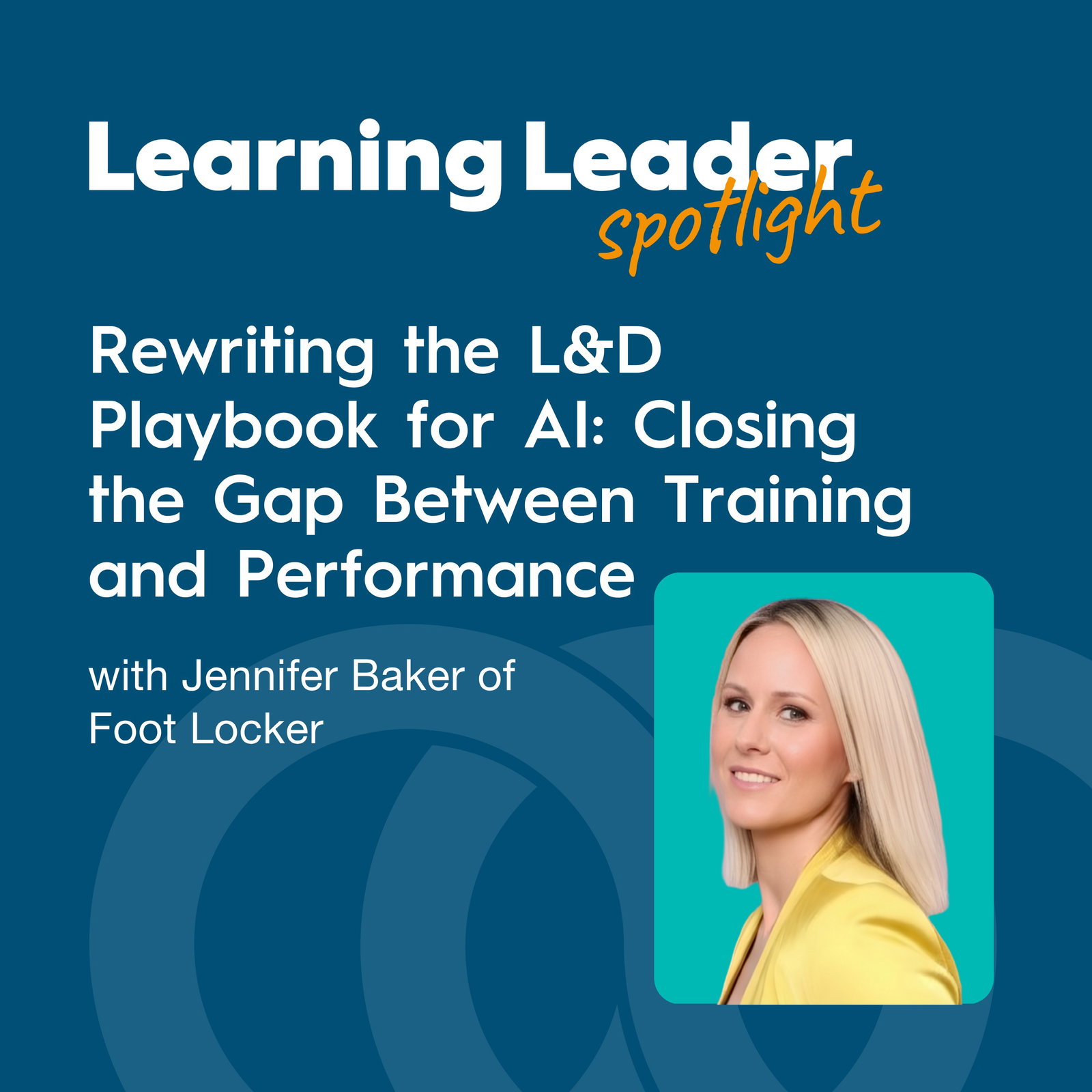 Rewriting the L&D Playbook for AI: Closing the Gap Between Training and Performance with Jennifer Baker of Foot Locker