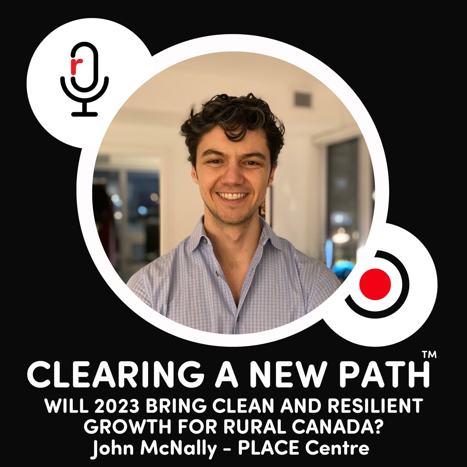 WILL 2023 BRING CLEAN AND RESILIENT GROWTH FOR RURAL CANADA? John McNally - PLACE Centre
