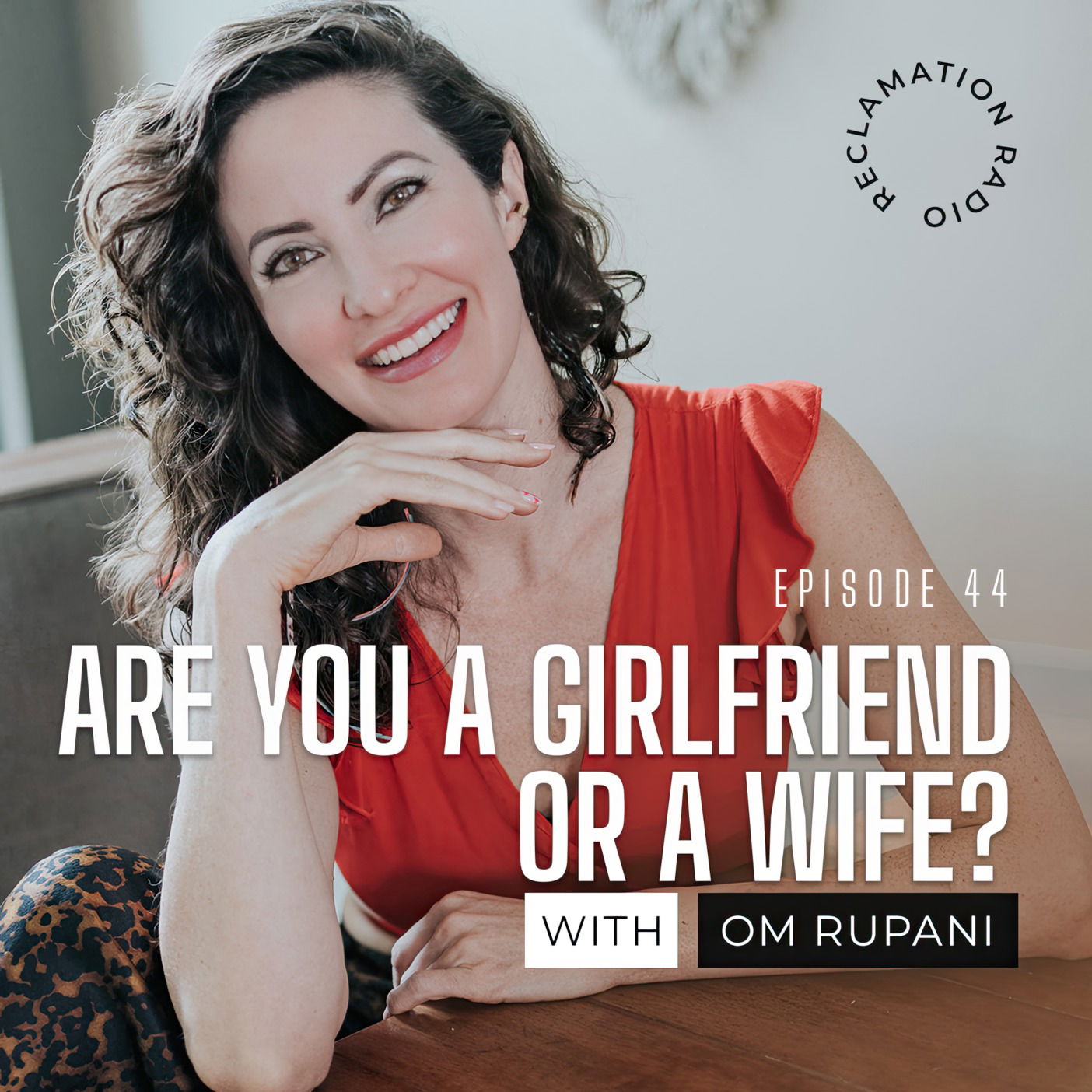 44: Are You a Girlfriend or a Wife? With Om Rupani