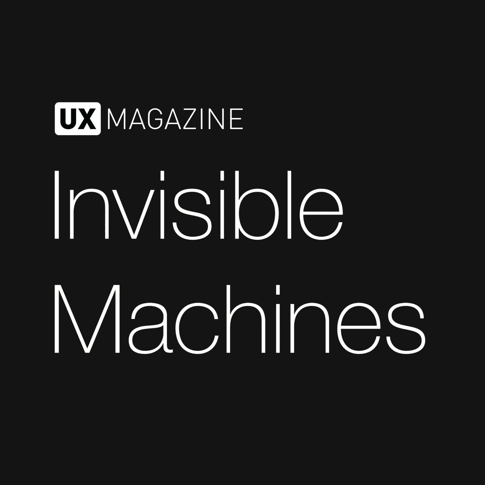 Invisible Machines podcast by UX Magazine