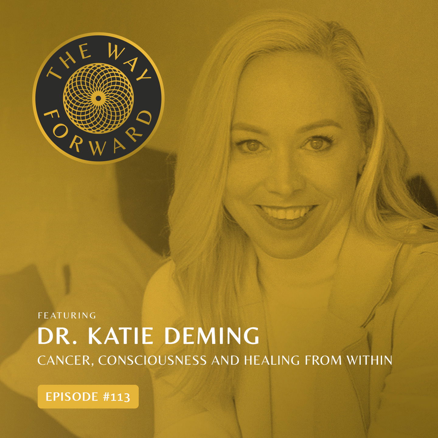 Ep 113: Cancer, Consciousness and Healing from Within with Dr. Katie Deming